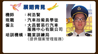 機師：柯浩賢 現職：汽車技術員學徒 僱主：大昌貿易行汽車服務中心有限公司 培訓機構：職業訓練局（提供個案管理服務）